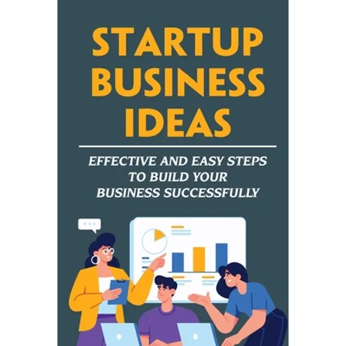 Startup Business Ideas: Effective And Easy Steps To Build Your Business Successfully