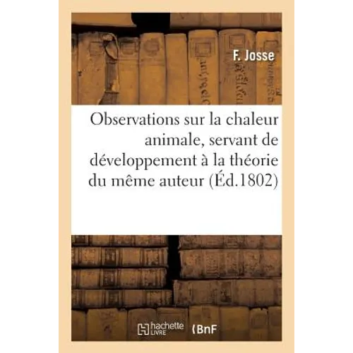 Observations Sur La Chaleur Animale, Servant de Développement À La Théorie Du Même Auteur,: Suivies d'Un Mémoire Contenant l'Examen Physique Et Chimiq