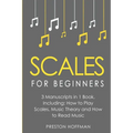Scales: For Beginners - Bundle - The Only 3 Books You Need to Learn Music Scales for Guitar, Scales for Piano and Scale Theory Today
