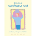 Finding Grandmama God: And Talking Things Over With Her