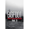 Bigfoot Frightening Encounters: Volume 3
