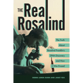 The Real Rosalind: The Truth about Rosalind Franklin's DNA Discovery and How It Was Erased