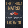 The China Matrix: The Epic Story of How Donald Trump Shattered a Deadly Pact