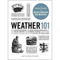 Weather 101: From Doppler Radar and Long-Range Forecasts to the Polar Vortex and Climate Change, Everything You Need to Know about the Study of Weathe