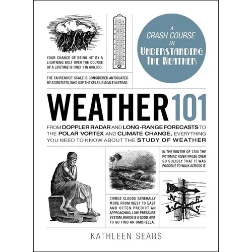 Weather 101: From Doppler Radar and Long-Range Forecasts to the Polar Vortex and Climate Change, Everything You Need to Know about the Study of Weathe