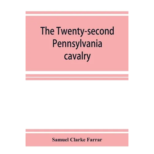 The Twenty-second Pennsylvania cavalry and the Ringgold battalion, 1861-1865