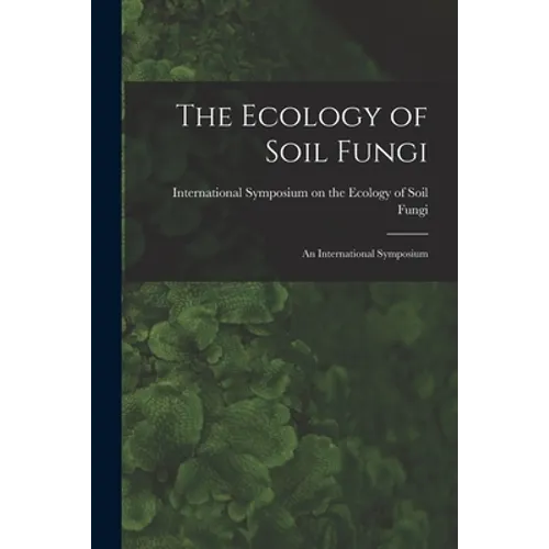 The Ecology of Soil Fungi: an International Symposium