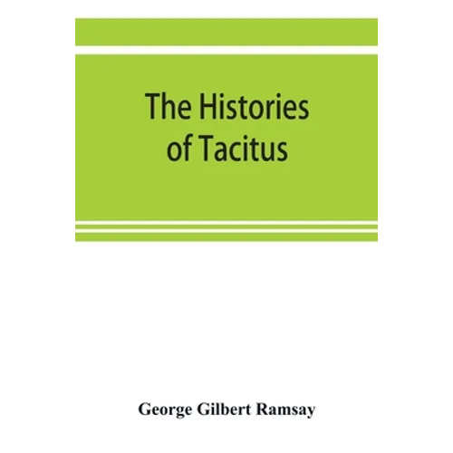 The histories of Tacitus; an English translation with introduction, frontispiece, notes, maps and index
