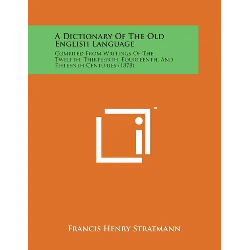 A Dictionary of the Old English Language: Compiled from Writings of the Twelfth, Thirteenth, Fourteenth, and Fifteenth Centuries (1878)