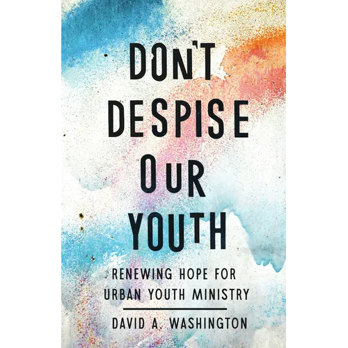 Don't Despise Our Youth: Renewing Hope for Urban Youth Ministry