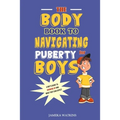 The Body Book to Navigating Puberty for Boys: A Boy's Guide to Growing Up and What they Can Expect