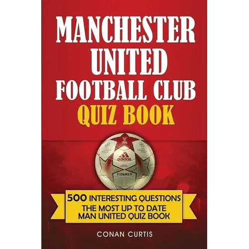 Manchester United Football Club Quiz Book: 500 Trivia Questions for Man United Supporters