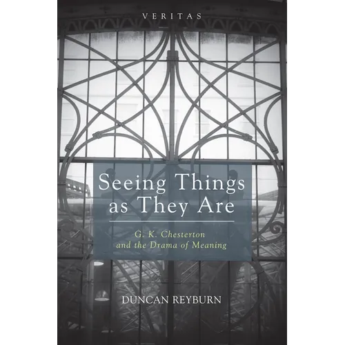Seeing Things as They Are: G. K. Chesterton and the Drama of Meaning