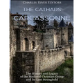 The Cathars and Carcassonne: The History and Legacy of the Medieval Christian Group and Its Last Stronghold