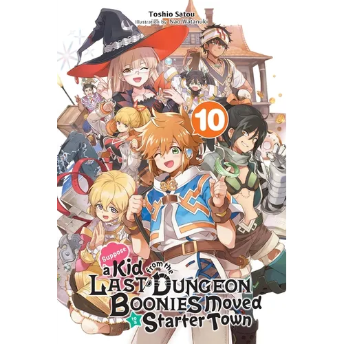 Suppose a Kid from the Last Dungeon Boonies Moved to a Starter Town, Vol. 10 (Light Novel): Volume 10