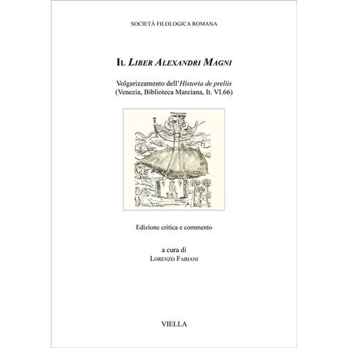 Il Liber Alexandri Magni: Volgarizzamento Dell'historia de Preliis (Venezia, Biblioteca Marciana, It. VI.66)