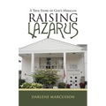 Raising Lazarus: A True Story of God's Miracles