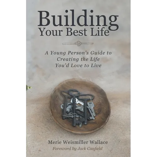 Building Your Best Life: A Young Person's Guide to Creating the Life You'd Love to Live