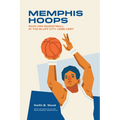Memphis Hoops: Race and Basketball in the Bluff City, 1968-1997