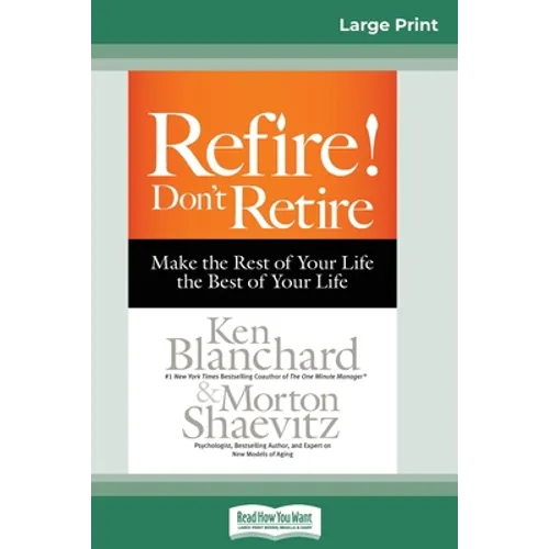 Refire! Don't Retire: Make the Rest of Your Life the Best of Your Life (16pt Large Print Edition)