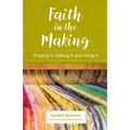 Faith in the Making: Praying it, talking it, living it