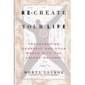 Re-Create Your Life: Transforming Your Life And Your World With The Lefkoe Method