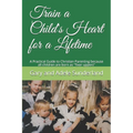 Train a Child's Heart for a Lifetime: A Practical Guide to Christian Parenting because all children are born as fixer uppers