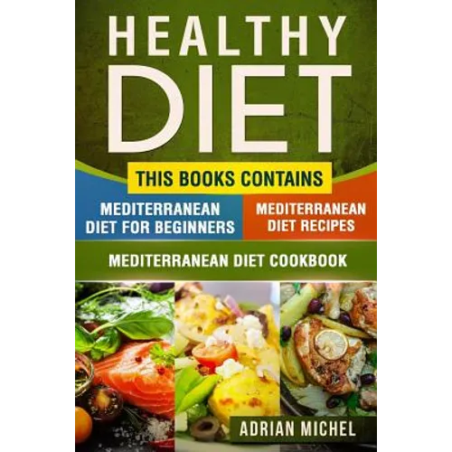 Healthy Diet: This Book Contains - Mediterranean Diet For Beginners, Mediterranean Diet: Over 100 Mediterranean Recipes, Mediterrane