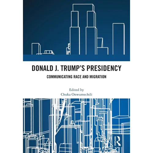 Donald J. Trump's Presidency: Communicating Race and Migration