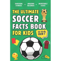The Ultimate Soccer Facts Book For Kids: 300 Fun, Educational and Surprising Soccer Facts For Kids