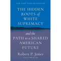 The Hidden Roots of White Supremacy: And the Path to a Shared American Future