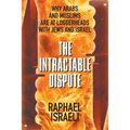 The Intractable Dispute: Why Arabs and Muslims Are at Loggerheads with Jews and Israel