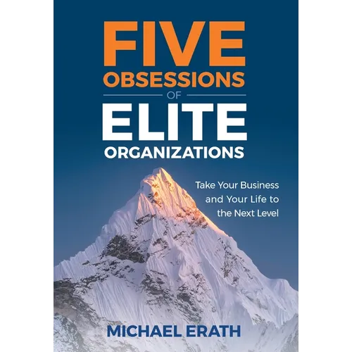 Five Obsessions of Elite Organizations: Take Your Business and Your Life to the Next Level