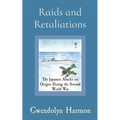 Raids and Retaliations: The Japanese Attacks on Oregon During the Second World War
