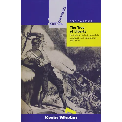 Tree of Liberty: Radicalism, Catholicism, and the Construction of Irish Identity, 1760-1830