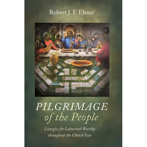 Pilgrimage of the People: Liturgies for Labyrinth Worship Throughout the Church Year
