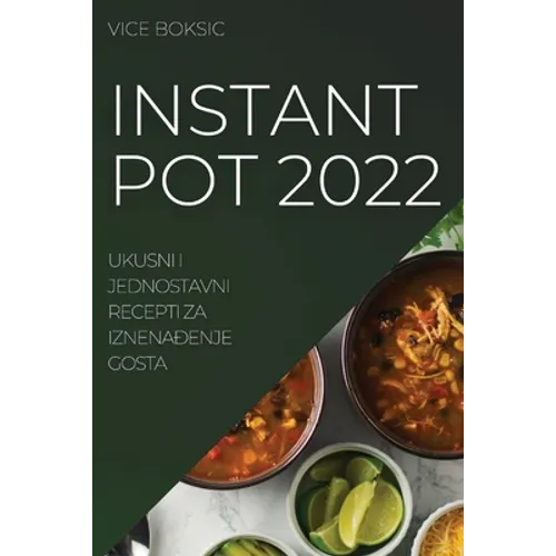 Instant Pot 2022: Ukusni I Jednostavni Recepti Za IznenaĐenje Gosta