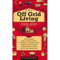 Off Grid Living 2022-2023: Step-By-Step Back to Basics Guide To Become Completely Self Sufficient in 30 Days With the Most Up-To-Date Information