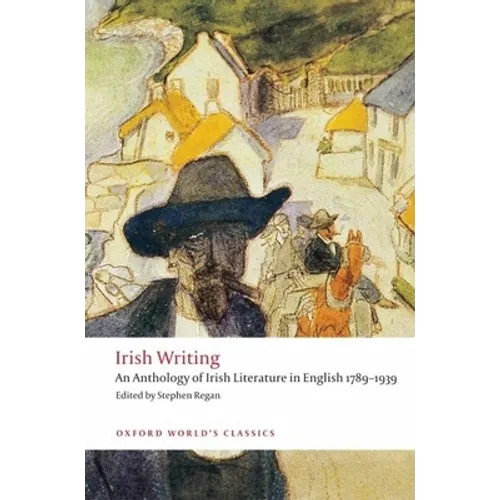 Irish Writing: An Anthology of Irish Literature in English 1789-1939