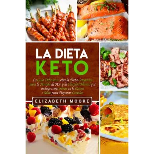 La Dieta Keto: La Guía Definitiva sobre la Dieta Cetogénica para la Pérdida de Peso y la Claridad Mental que incluye cómo entrar en la Cetosis e Ideas