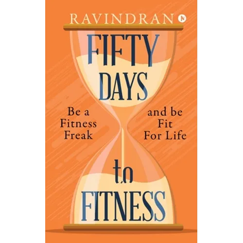 Fifty Days to Fitness: Be a Fitness Freak and Be Fit for Life
