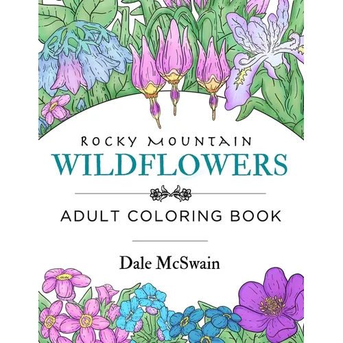 Rocky Mountain Wildflowers: An Hand Drawn Adult Coloring Book for Relaxation and Stress Relief
