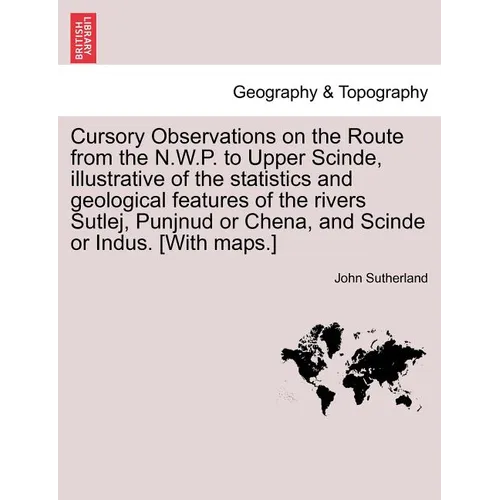 Cursory Observations on the Route from the N.W.P. to Upper Scinde, Illustrative of the Statistics and Geological Features of the Rivers Sutlej, Punjnu