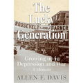 The Lucky Generation: Growing Up in Depression and War; A Memoir