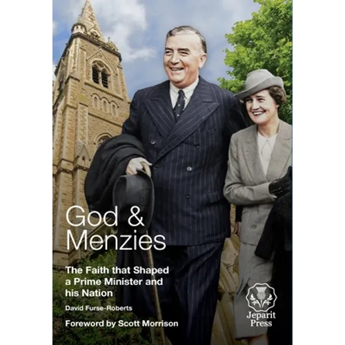 God and Menzies The Faith that Shaped a Prime Minister and his Nation