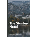 The Stanley Hotel: The Mystery of Colorado's Historic Landmark