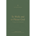 To Walk and to Please God: A Theology of 1 and 2 Thessalonians
