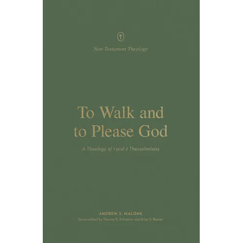 To Walk and to Please God: A Theology of 1 and 2 Thessalonians
