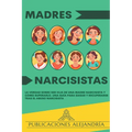 Madres Narcisistas: La Verdad sobre ser Hija de una Madre Narcisista y Cómo Superarlo. Una Guía para Sanar y Recuperarse tras el Abuso Narcisista.