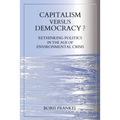 Capitalism Versus Democracy? Rethinking Politics in the Age of Environmental Crisis